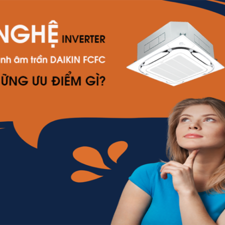Những lợi ích vượt trội mà công nghệ INVERTER ở Máy lạnh âm trần DAIKIN Model FCFC mang lại Những lợi ích vượt trội mà công nghệ INVERTER ở Máy lạnh âm trần DAIKIN Model FCFC mang lại