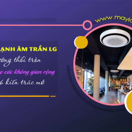 Điều hòa âm trần LG hướng thổi tròn – với thiết kế kín đáo và thanh lịch Điều hòa âm trần LG hướng thổi tròn – với thiết kế kín đáo và thanh lịch
