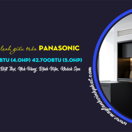 Máy lạnh giấu trần PANASONIC công suất 34.100Btu, 4.0HP và 42.700Btu, 5.0HP